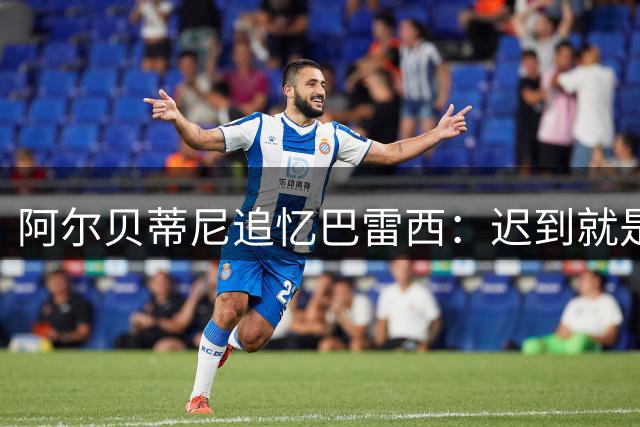 阿尔贝蒂尼追忆巴雷西：迟到就是失职 米兰传奇的领袖哲学